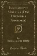 Insolacion y Morrina (DOS Historias Amorosas) (Classic Reprint) di Emilia Pardo Bazan edito da Forgotten Books