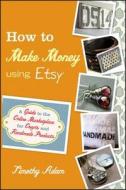 How to Make Money Using Etsy di Tim Adam edito da John Wiley & Sons