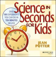 Science in Seconds for Kids di Jean Potter edito da John Wiley & Sons Inc