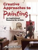 Creative Approaches to Painting: An Inspirational Resource for Artists di Marjorie Sarnat edito da Dover Publications Inc.