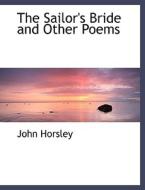 The Sailor's Bride And Other Poems di John Horsley edito da Bibliolife