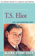T.S. Eliot: The Philosopher Poet di Alzina Stone Dale edito da AUTHORHOUSE