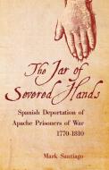 Jar of Severed Hands di Mark Santiago edito da University of Oklahoma Press