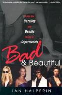 Bad & Beautiful: Inside the Dazzling and Deadly World of Supermodels di Ian Halperin edito da Citadel Press