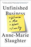 Unfinished Business: Women Men Work Family di Anne-Marie Slaughter edito da Random House
