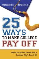 25 Ways To Make College Pay Off di Bill Coplin edito da Amacom