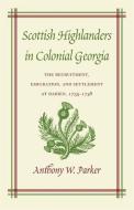 Scottish Highlanders in Colonial Georgia di Anthony W. Parker edito da UNIV OF GEORGIA PR