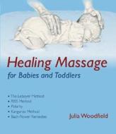 Healing Massage for Babies di Julia Woodfield edito da FLORIS BOOKS