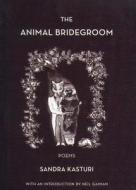 The Animal Bridegroom di Sandra Kasturi edito da TIGHTROPE BOOKS