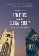 God, ethics and the secular society di John D. Gunson edito da Morning Star Publishing
