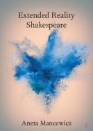 Extended Reality Shakespeare di Aneta Mancewicz edito da CAMBRIDGE