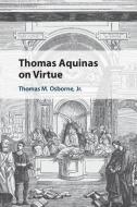 Thomas Aquinas On Virtue di Thomas M. Osborne Jr edito da Cambridge University Press