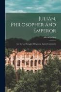 Julian, Philosopher and Emperor: and the Last Struggle of Paganism Against Christianity di Alice Gardner edito da LIGHTNING SOURCE INC