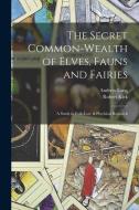 The Secret Common-Wealth of Elves, Fauns and Fairies: A Study in Folk-Lore & Psychical Research di Andrew Lang, Robert Kirk edito da LEGARE STREET PR