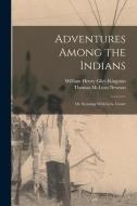 Adventures Among the Indians; Or, Scouting With Gen. Custer di William Henry Giles Kingston, Thomas McLean Newson edito da LEGARE STREET PR