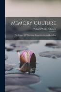 Memory Culture: The Science Of Observing, Remembering And Recalling di William Walker Atkinson edito da LEGARE STREET PR