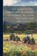 The Agriculture and Rural Economy of France, Belgium, Holland and Switzerland di Henry Colman edito da LEGARE STREET PR