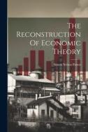 The Reconstruction Of Economic Theory di Simon Nelson Patten edito da LEGARE STREET PR