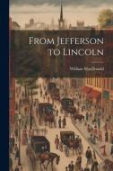 From Jefferson to Lincoln di William Macdonald edito da LEGARE STREET PR