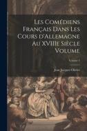 Les comédiens français dans les cours d'Allemagne au XVIIIe siècle Volume; Volume 3 di Olivier Jean Jacques edito da LEGARE STREET PR