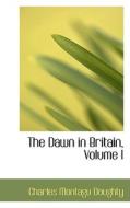 The Dawn In Britain, Volume I di Charles Montagu Doughty edito da Bibliolife