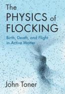 The Physics Of Flocking di John Toner edito da Cambridge University Press