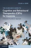 The Clinician's Guide to Cognitive Behavioural Therapeutics (Cbtx) for Insomnia di Colin A Espie edito da Cambridge University Press