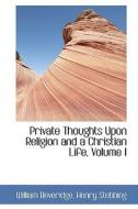 Private Thoughts Upon Religion And A Christian Life, Volume I di William Beveridge edito da Bibliolife