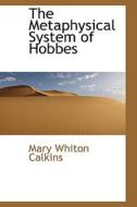 The Metaphysical System Of Hobbes di Mary Whiton Calkins edito da Bibliolife
