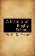 A History Of Rugby School di W H D Rouse edito da Bibliolife