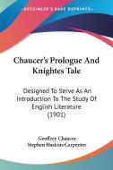 Chaucer's Prologue and Knightes Tale: Designed to Serve as an Introduction to the Study of English Literature (1901) di Geoffrey Chaucer edito da Kessinger Publishing