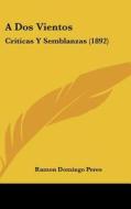 A DOS Vientos: Criticas y Semblanzas (1892) di Ramon Domingo Peres edito da Kessinger Publishing