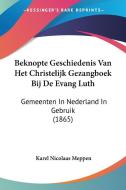 Beknopte Geschiedenis Van Het Christelijk Gezangboek Bij de Evang Luth: Gemeenten in Nederland in Gebruik (1865) di Karel Nicolaas Meppen edito da Kessinger Publishing