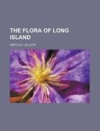 The Flora of Long Island di Smith Ely Jelliffe edito da Rarebooksclub.com