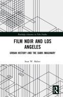 Film Noir And Los Angeles di Sean W. Maher edito da Taylor & Francis Ltd