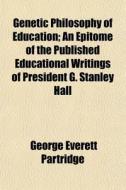 Genetic Philosophy Of Education; An Epit di George Everett Partridge edito da General Books
