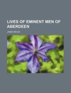 Lives Of Eminent Men Of Aberdeen di James Bruce edito da Rarebooksclub.com