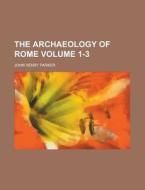 The Archaeology Of Rome Volume 7 di John Henry Parker edito da Rarebooksclub.com