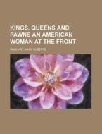 Kings, Queens And Pawns An American Woma di Mary Roberts Rinehart edito da Rarebooksclub.com