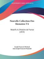 Nouvelle Collection Des Memoires V4: Relatifs A L'Histoire de France (1854) di Joseph Francois Michaud, Jean Joseph Francois Poujoulat edito da Kessinger Publishing