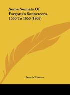 Some Sonnets of Forgotten Sonneteers, 1550 to 1650 (1903) edito da Kessinger Publishing