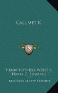 Calumet K di Henry Kitchell Webster edito da Kessinger Publishing