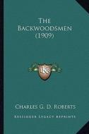 The Backwoodsmen (1909) the Backwoodsmen (1909) di Charles George Douglas Roberts edito da Kessinger Publishing