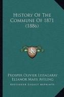 History of the Commune of 1871 (1886) di Prosper Olivier Lissagaray edito da Kessinger Publishing