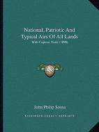 National, Patriotic and Typical Airs of All Lands: With Copious Notes (1890) di John Philip Sousa edito da Kessinger Publishing