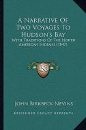 A Narrative of Two Voyages to Hudson's Bay: With Traditions of the North American Indians (1847) di John Birkbeck Nevins edito da Kessinger Publishing