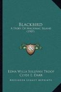 Blackbird: A Story of Mackinac Island (1907) di Edna Willa Sullivan Troop edito da Kessinger Publishing