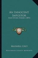 An Innocent Impostor: And Other Stories (1893) di Maxwell Grey edito da Kessinger Publishing