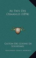 Au Pays Des Osmanlis (1894) di Gaston Des Godins De Souhesmes edito da Kessinger Publishing