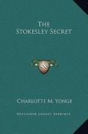 The Stokesley Secret di Charlotte M. Yonge edito da Kessinger Publishing